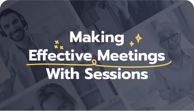 Making Effective Meetings With Sessions